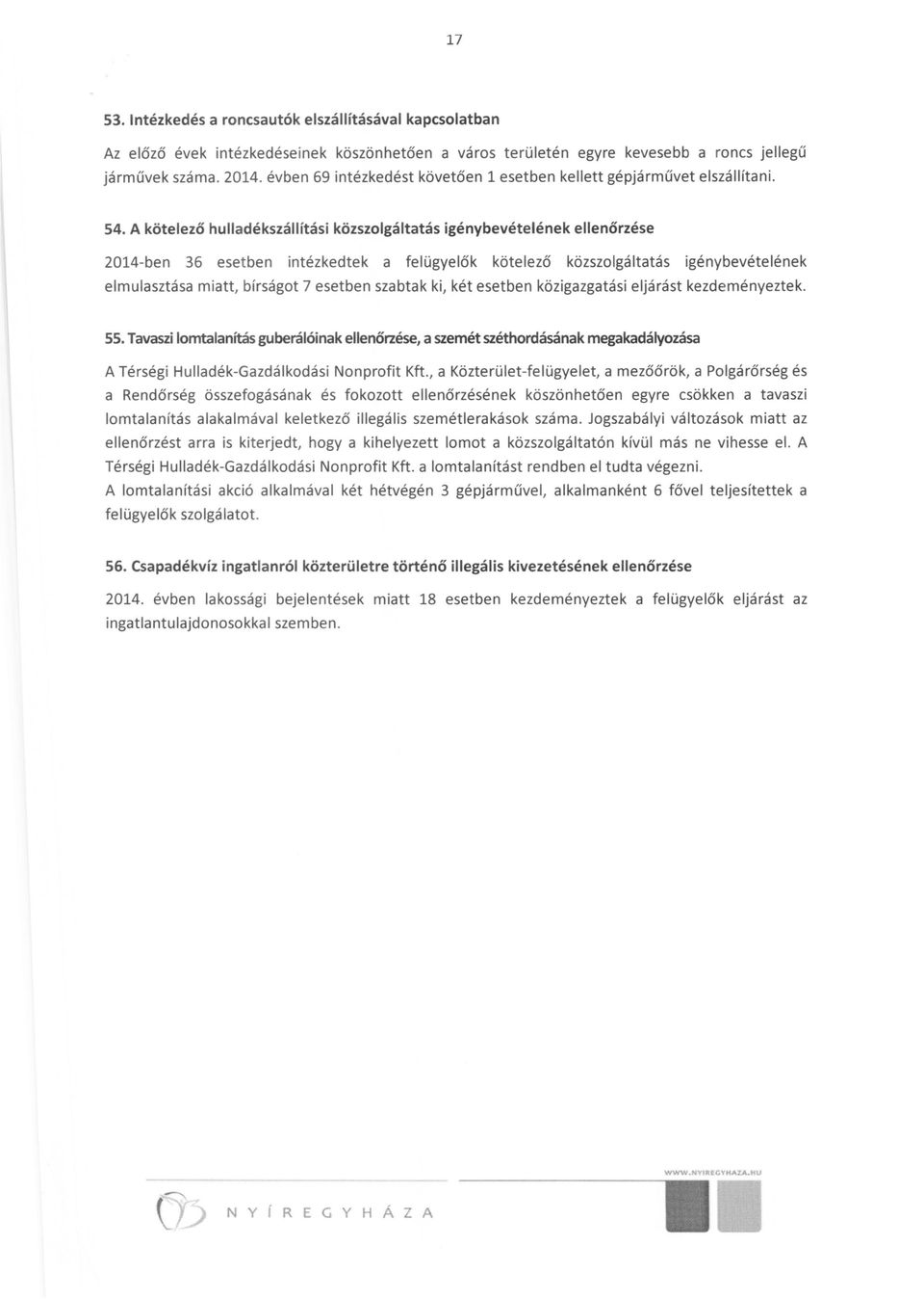 A kötelező hulladékszállítási közszolgáltatás igénybevételének ellenőrzése 2014-ben 36 esetben intézkedtek a felügyelők kötelező közszolgáltatás igénybevételének elmulasztása miatt, bírságot 7