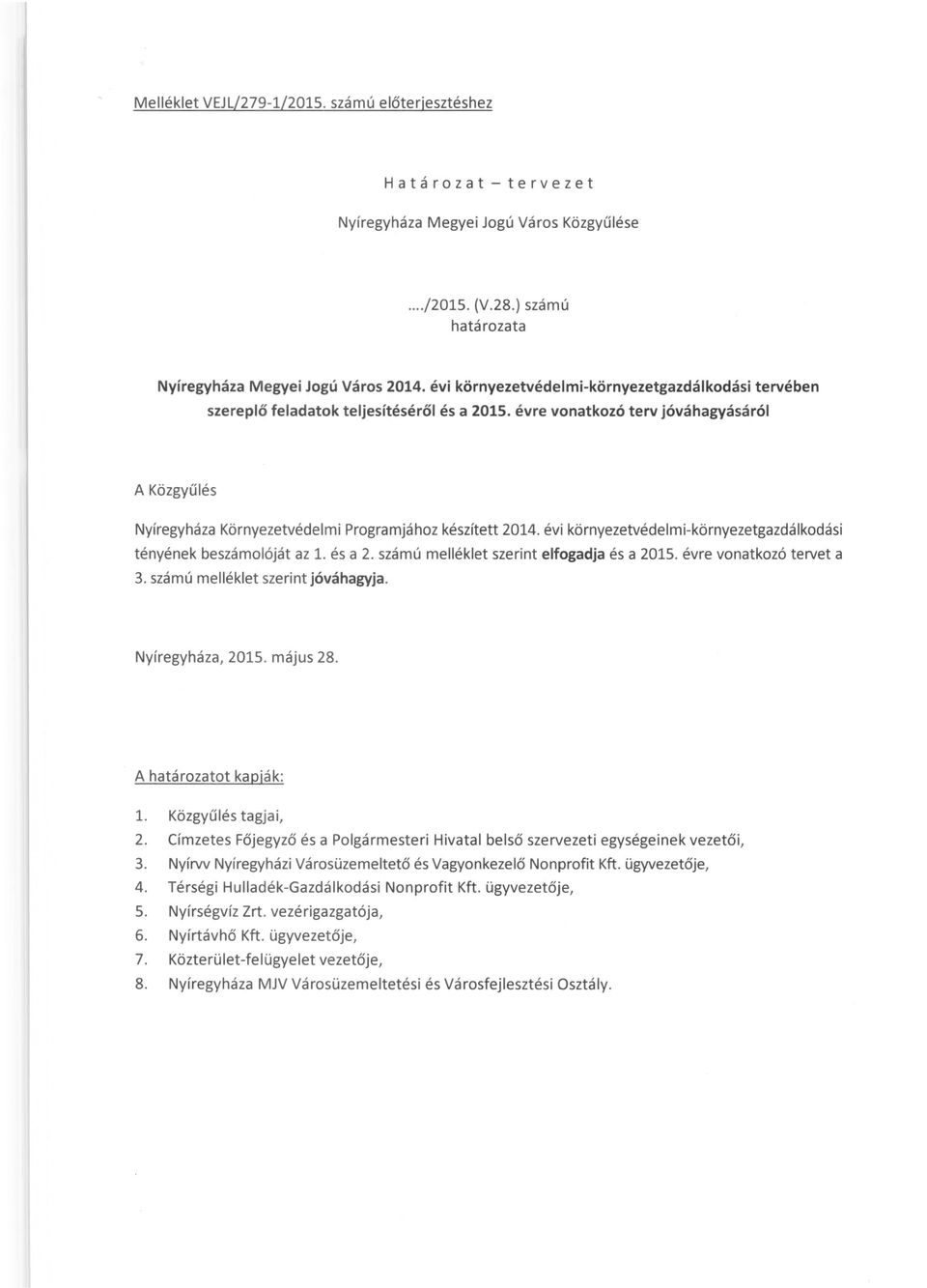 évre vonatkozó terv jóváhagyásáról A Közgyűlés Nyíregyháza Környezetvédelmi Programjához készített 2014. évi környezetvédelmi-környezetgazdálkodási tényének beszámolóját az 1. és a 2.