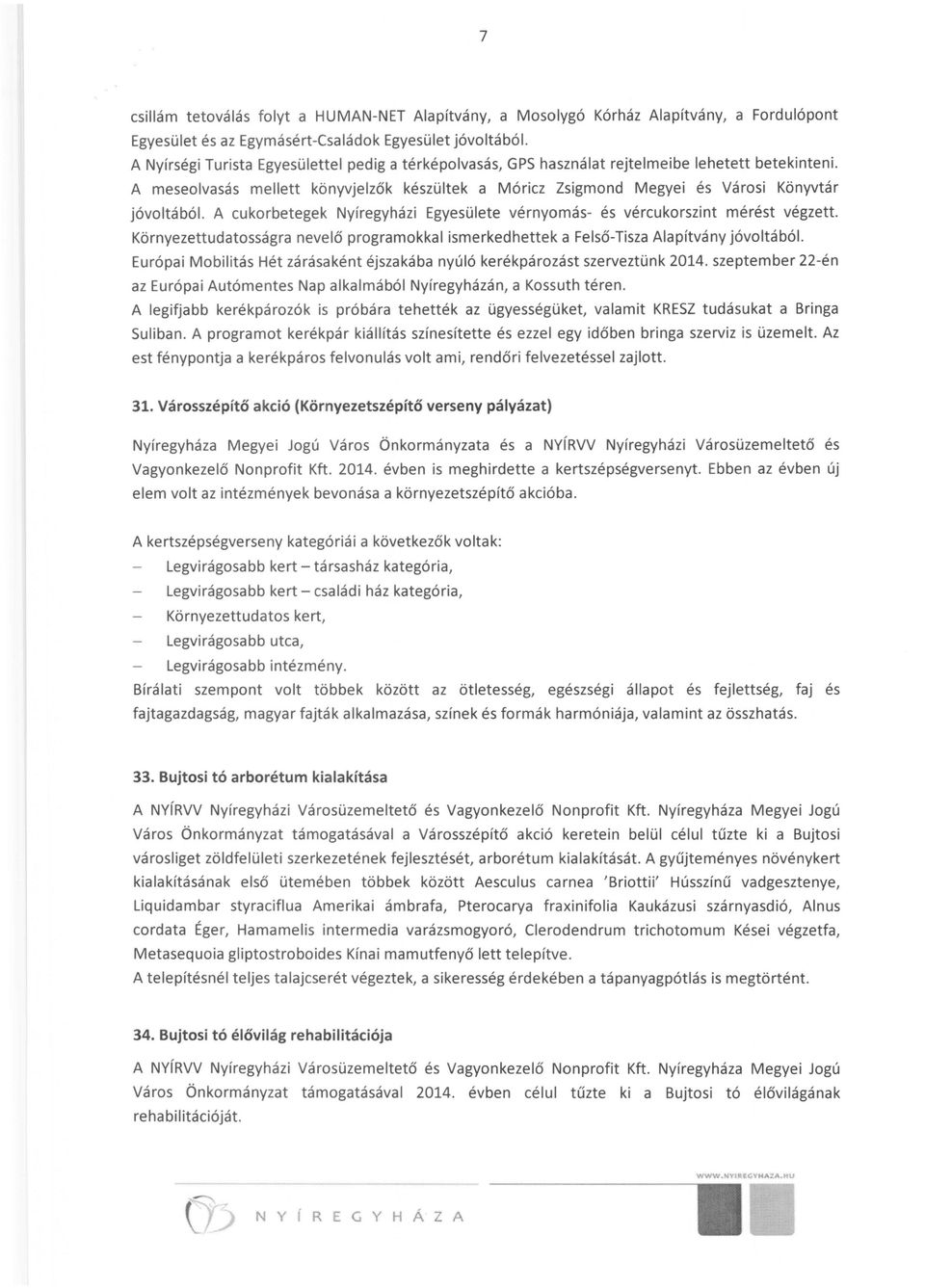 A meseolvasás mellett könyvjelzők készültek a Móricz Zsigmond Megyei és Városi Könyvtár jóvoltából. A cukorbetegek Nyíregyházi Egyesülete vérnyomás- és vércukorszint mérést végzett.