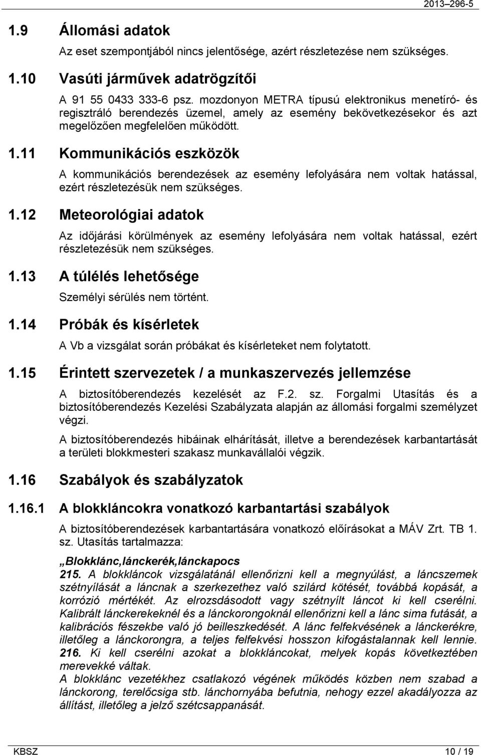 11 Kommunikációs eszközök A kommunikációs berendezések az esemény lefolyására nem voltak hatással, ezért részletezésük nem szükséges. 1.