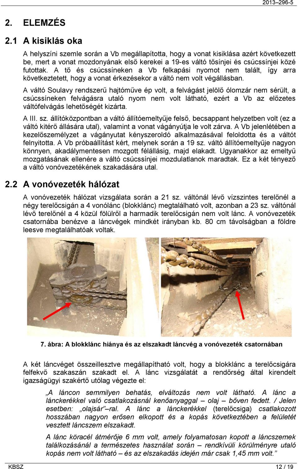 A tő és csúcssíneken a Vb felkapási nyomot nem talált, így arra következtetett, hogy a vonat érkezésekor a váltó nem volt végállásban.