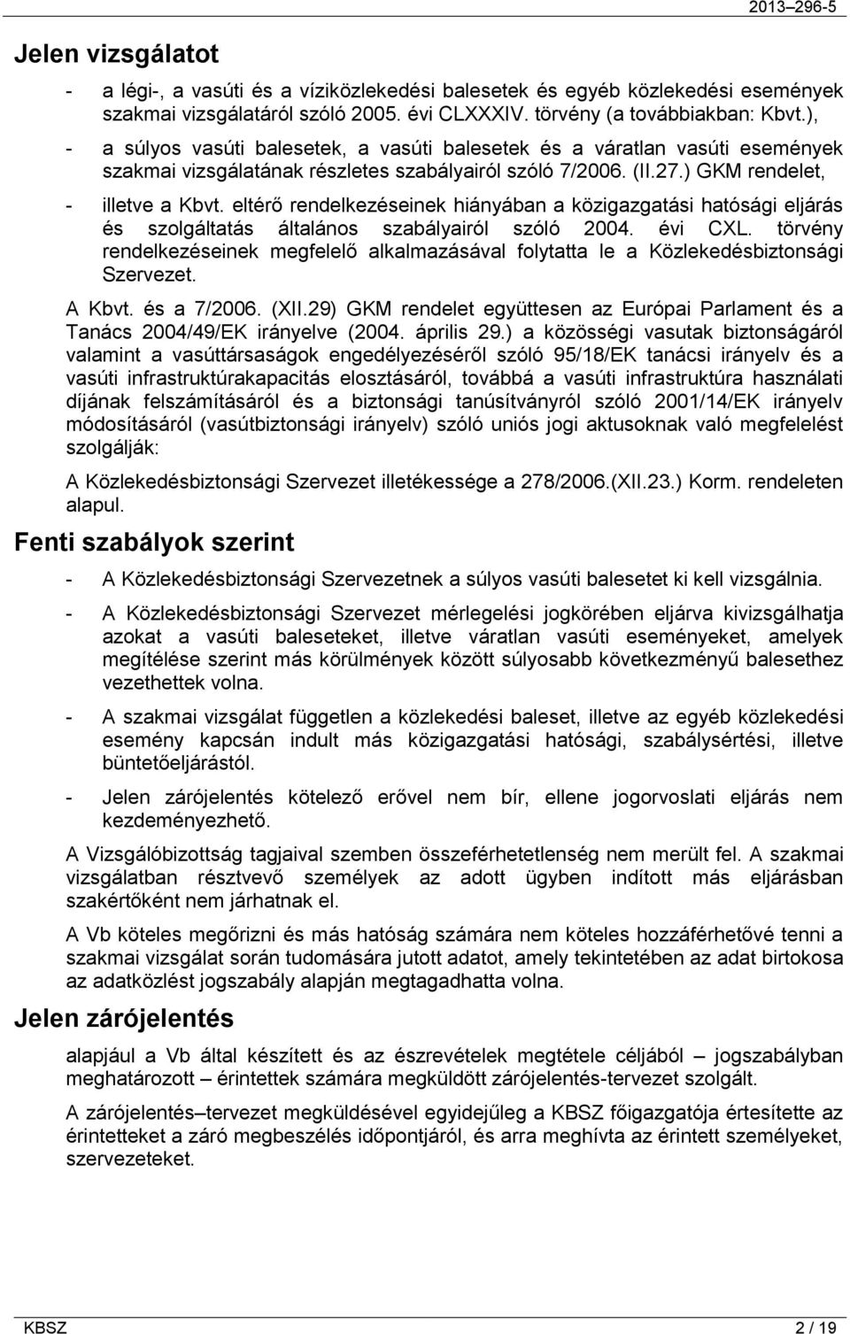 eltérő rendelkezéseinek hiányában a közigazgatási hatósági eljárás és szolgáltatás általános szabályairól szóló 2004. évi CXL.