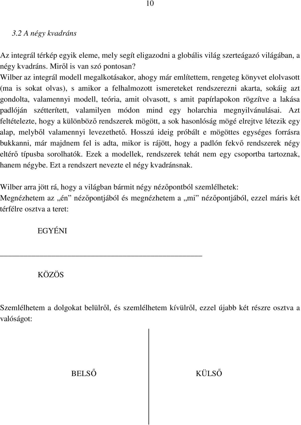 valamennyi modell, teória, amit olvasott, s amit papírlapokon rögzítve a lakása padlóján szétterített, valamilyen módon mind egy holarchia megnyilvánulásai.