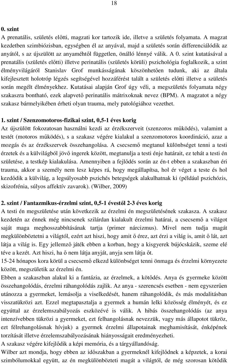 szint kutatásával a prenatális (születés előtti) illetve perinatális (születés körüli) pszichológia foglalkozik, a szint élményvilágáról Stanislav Grof munkásságának köszönhetően tudunk, aki az