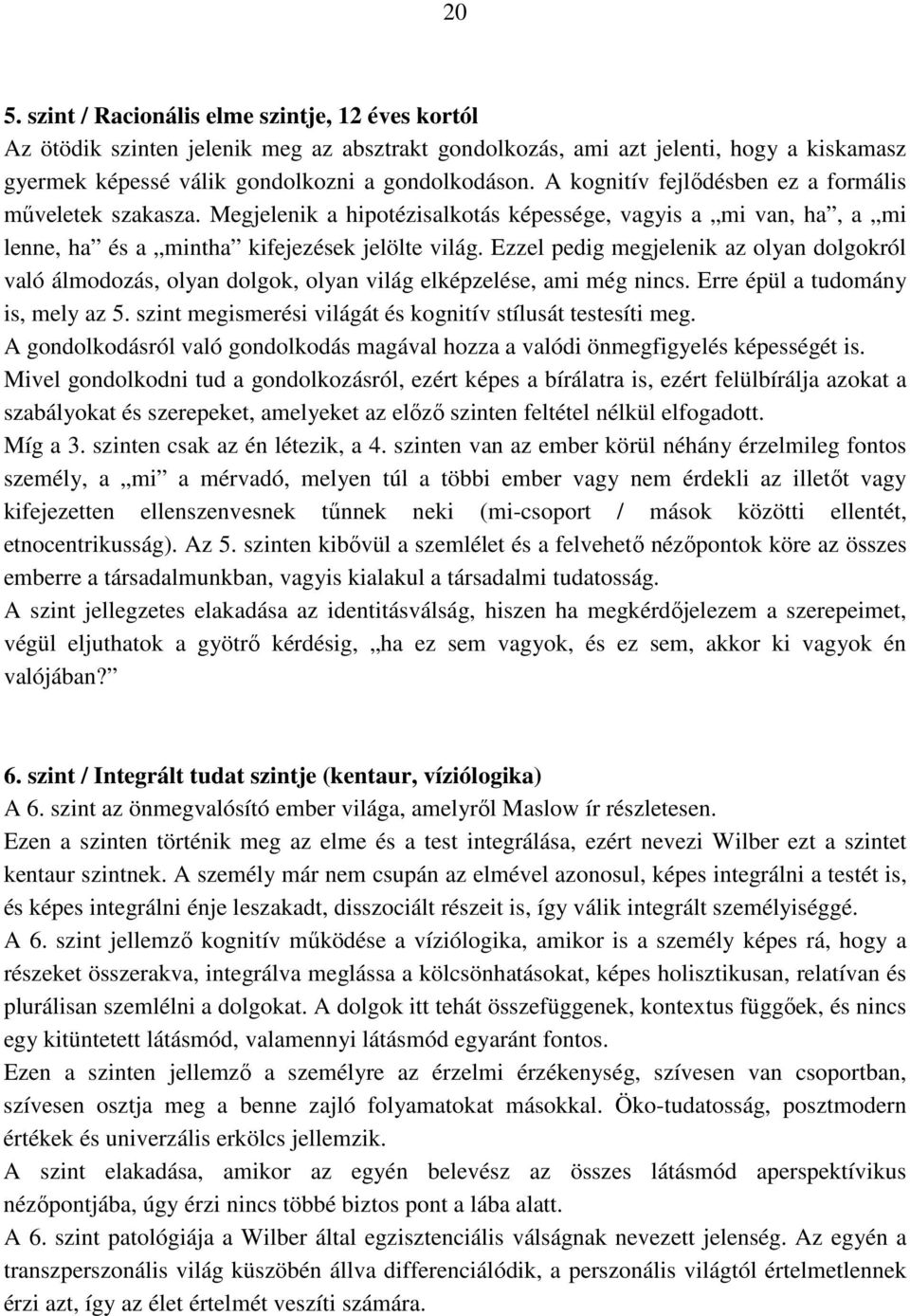 Ezzel pedig megjelenik az olyan dolgokról való álmodozás, olyan dolgok, olyan világ elképzelése, ami még nincs. Erre épül a tudomány is, mely az 5.