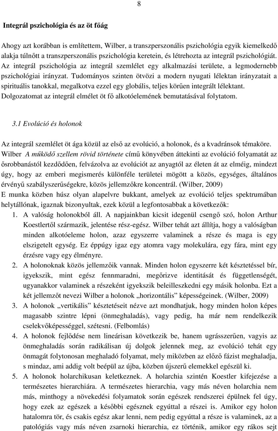 Tudományos szinten ötvözi a modern nyugati lélektan irányzatait a spirituális tanokkal, megalkotva ezzel egy globális, teljes körűen integrált lélektant.