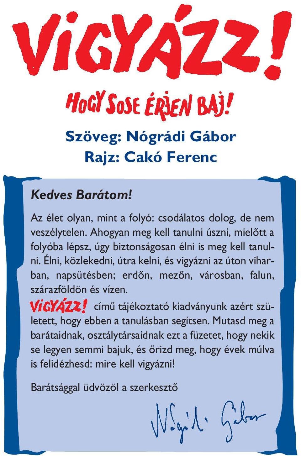 Él ni, köz le ked ni, út ra kel ni, és vi gyáz ni az úton vihar - ban, nap sü tés ben; er dôn, me zôn, vá ros ban, fa lun, szá raz föl dön és ví zen.