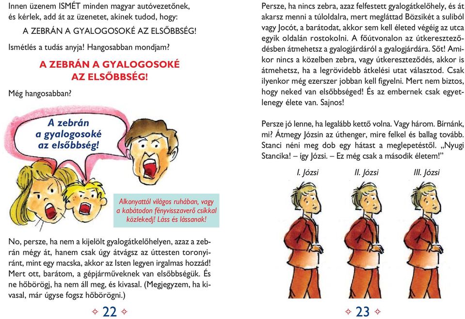 Persze, ha nincs zebra, azaz felfestett gyalogátkelôhely, és át akarsz menni a túloldalra, mert megláttad Bözsikét a suliból vagy Jocót, a barátodat, akkor sem kell életed végéig az utca egyik