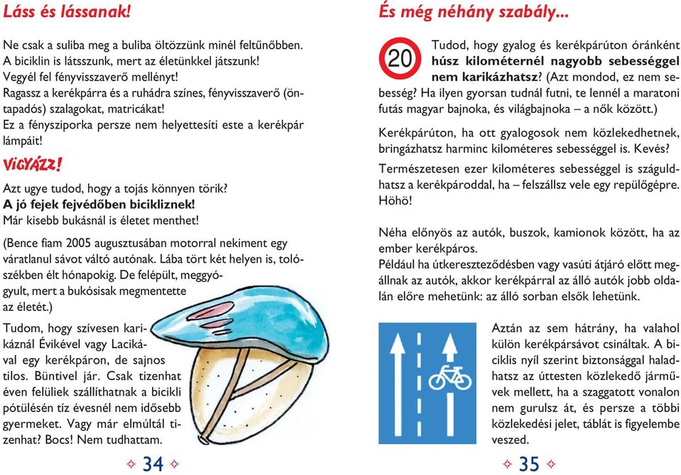 Azt ugye tu dod, hogy a to jás könnyen tö rik? A jó fe jek fej vé dô ben bi cik liz nek! Már ki sebb bu kás nál is éle tet ment het!