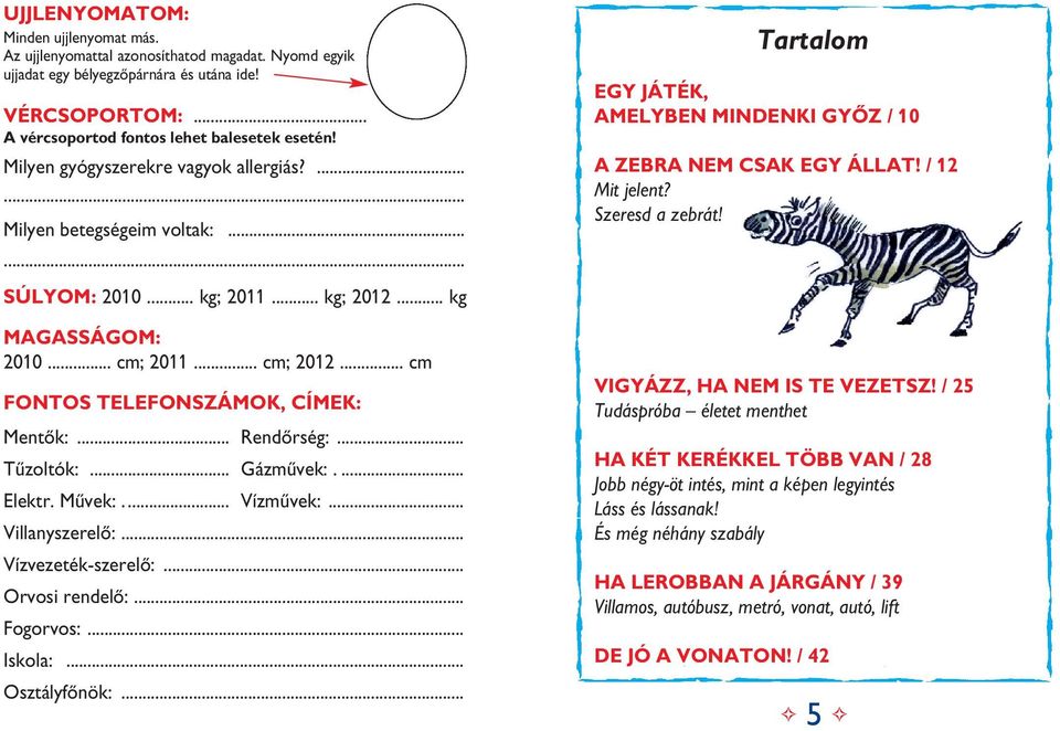 .. kg MA GAS SÁ GOM: 2010... cm; 2011... cm; 2012... cm FON TOS TE LE FON SZÁ MOK, CÍ MEK: Men tôk:... Rend ôr ség:... Tû zol tók:... Gáz mû vek:.... Elektr. Mûvek:... Vízmûvek:... Vil lany sze re lô:.