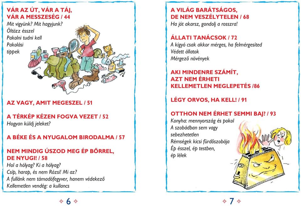 KÉZEN FOGVA VEZET / 52 Hogyan küldj jeleket? A BÉKE ÉS A NYUGALOM BIRODALMA / 57 NEM MINDIG ÚSZOD MEG ÉP BÔRREL, DE NYUGI! / 58 Hol a hólyag? Ki a hólyag? Csíp, harap, és nem Rózsi! Mi az?