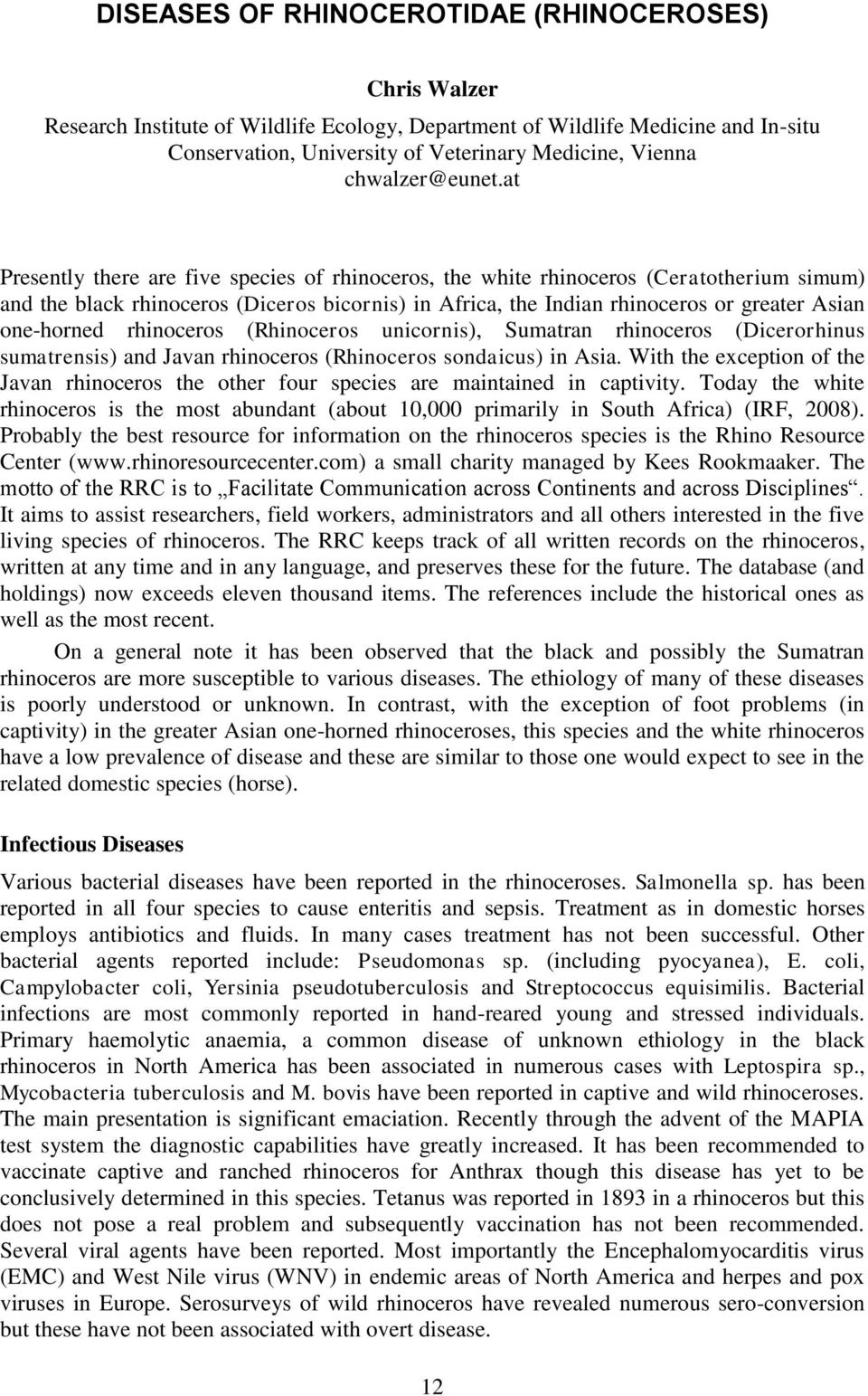 at Presently there are five species of rhinoceros, the white rhinoceros (Ceratotherium simum) and the black rhinoceros (Diceros bicornis) in Africa, the Indian rhinoceros or greater Asian one-horned