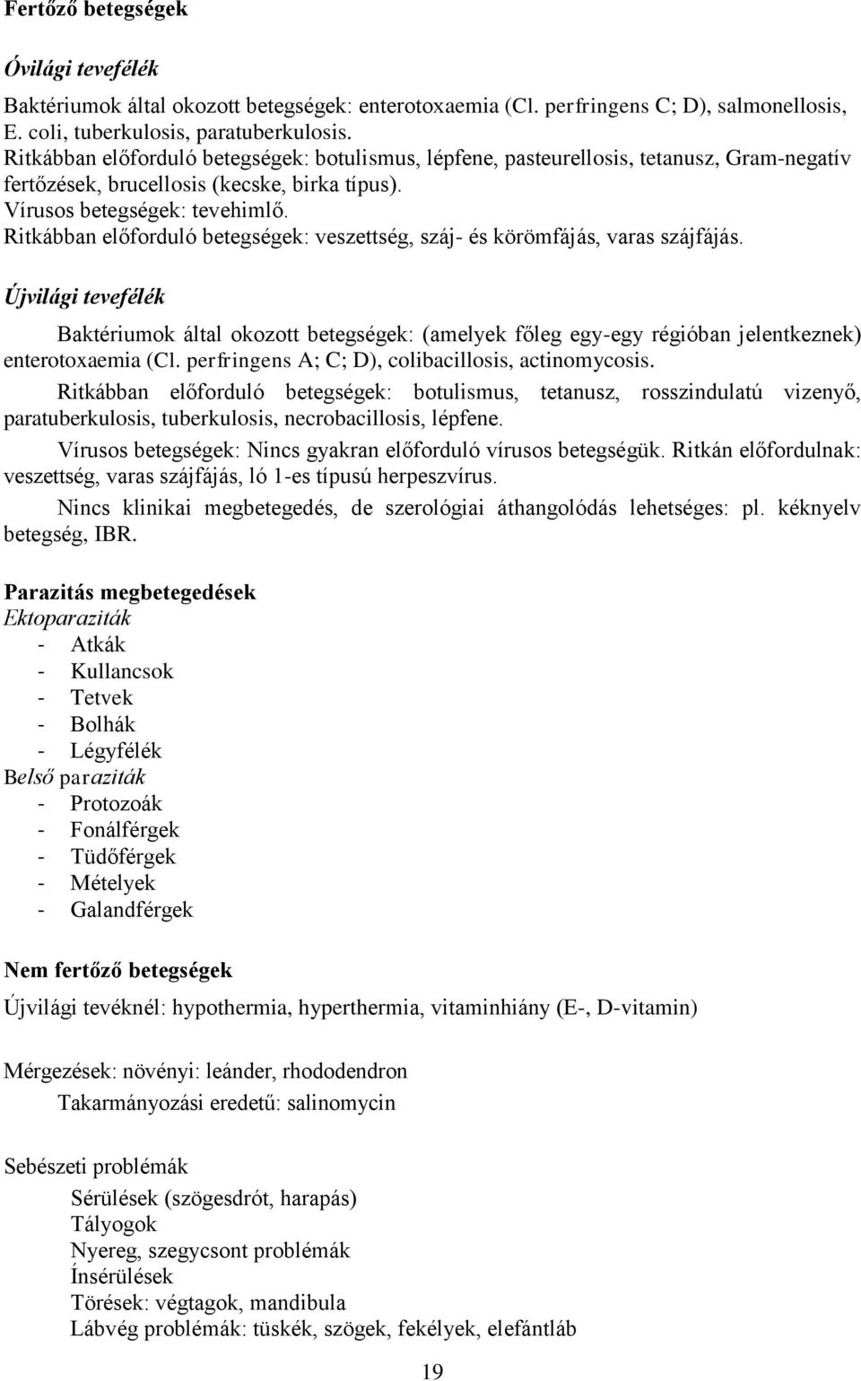 Ritkábban előforduló betegségek: veszettség, száj- és körömfájás, varas szájfájás.