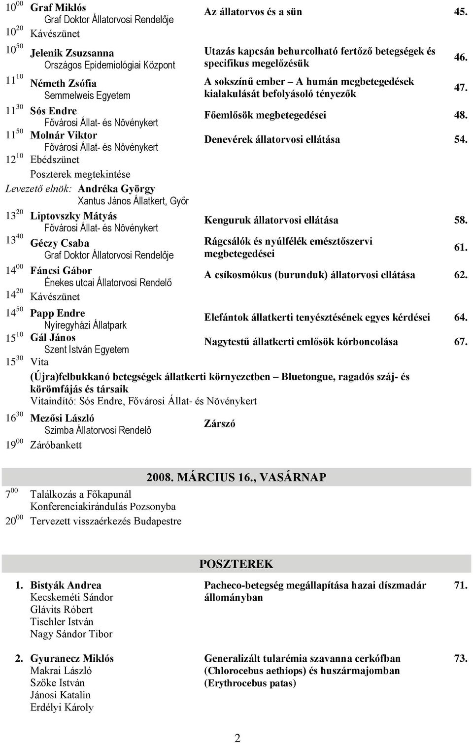 Állat- és Növénykert 13 40 Géczy Csaba Graf Doktor Állatorvosi Rendelője 14 00 Fáncsi Gábor Énekes utcai Állatorvosi Rendelő 14 20 Kávészünet Az állatorvos és a sün 45.