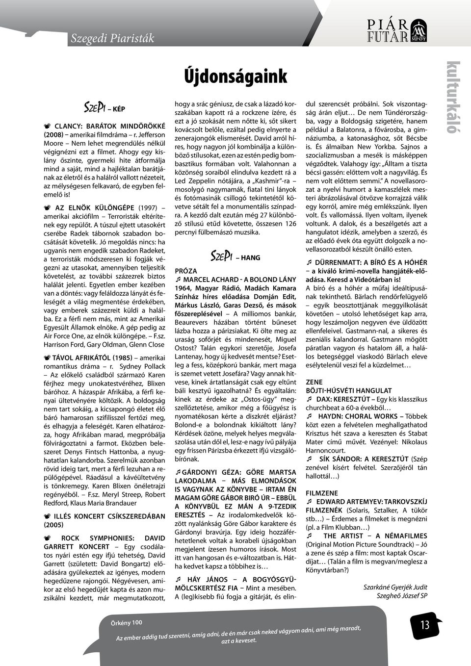 Az elnök különgépe (1997) amerikai akciófilm Terroristák eltérítenek egy repülőt. A túszul ejtett utasokért cserébe Radek tábornok szabadon bocsátását követelik.