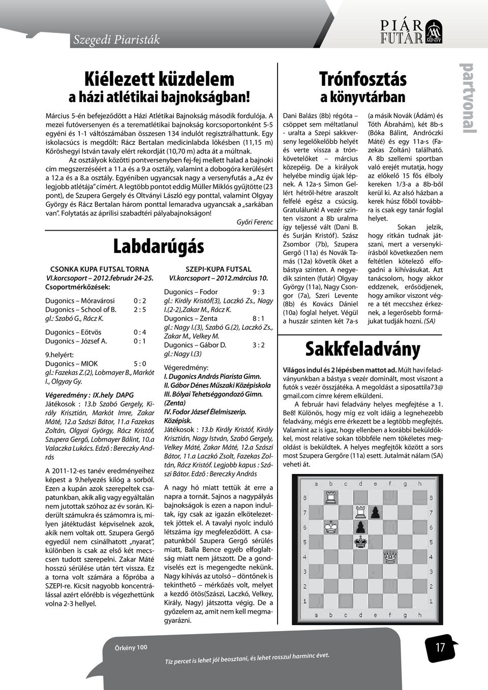 Egy iskolacsúcs is megdőlt: Rácz Bertalan medicinlabda lökésben (11,15 m) Kőröshegyi István tavaly elért rekordját (10,70 m) adta át a múltnak.