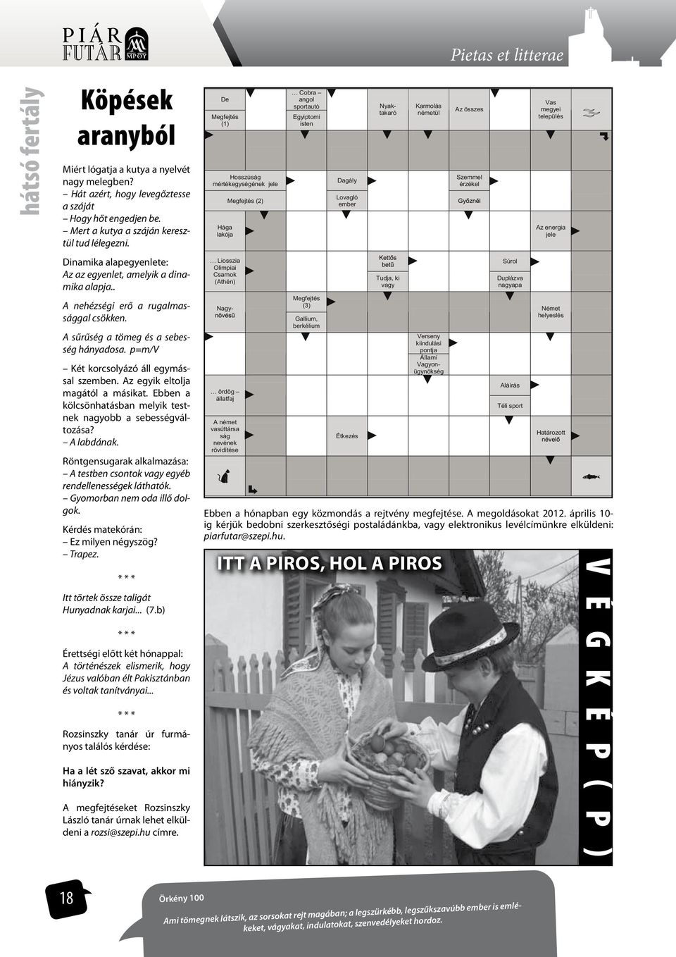 p=m/v Két korcsolyázó áll egymással szemben. Az egyik eltolja magától a másikat. Ebben a kölcsönhatásban melyik testnek nagyobb a sebességváltozása? A labdának.