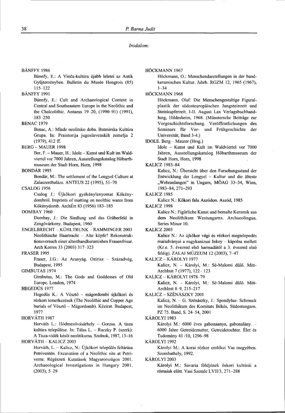 Butmirska Kultúra Grupa. In: Praistorija jugoslavenskih zemelja 2 (1979), 412 ff. BERG-MAUER 1998 Ber, F. - Mauer, H.