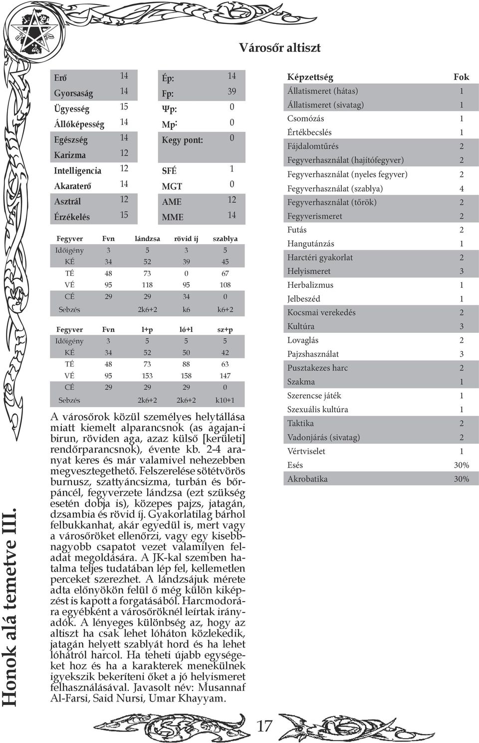 Fvn lándzsa rövid íj szablya Időigény 3 5 3 5 KÉ 34 52 39 45 TÉ 48 73 0 67 VÉ 95 118 95 108 CÉ 29 29 34 0 Sebzés 2k6+2 k6 k6+2 Fegyver Fvn l+p ló+l sz+p Időigény 3 5 5 5 KÉ 34 52 50 42 TÉ 48 73 88 63