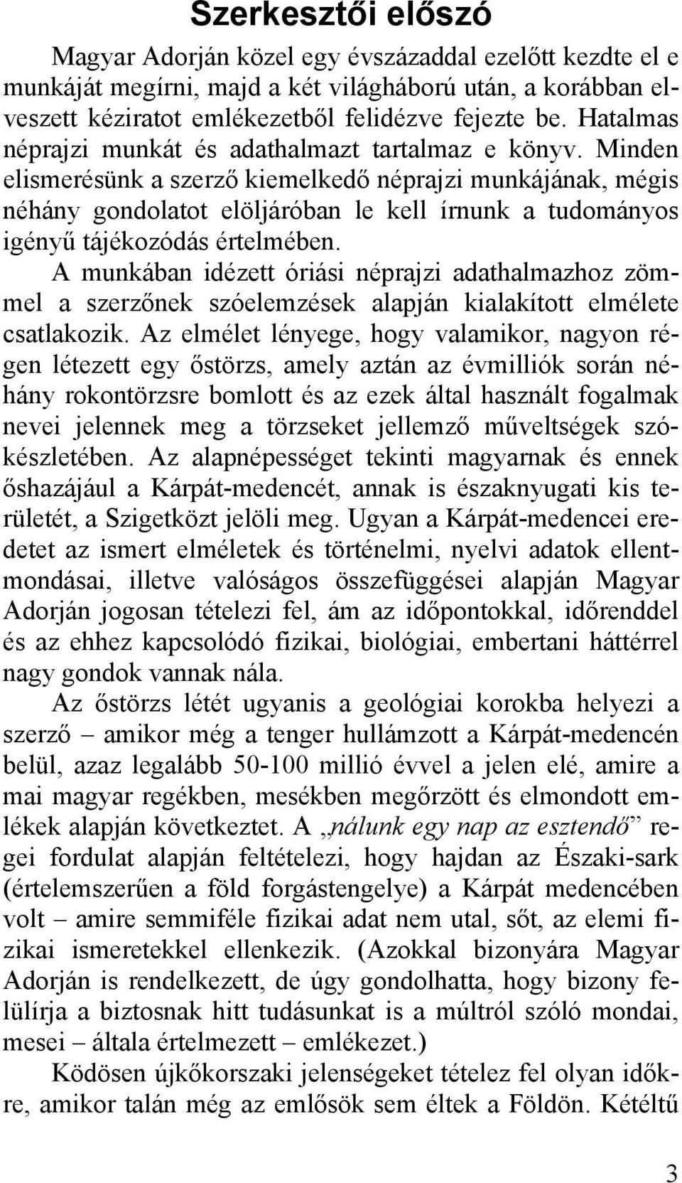 Minden elismerésünk a szerző kiemelkedő néprajzi munkájának, mégis néhány gondolatot elöljáróban le kell írnunk a tudományos igényű tájékozódás értelmében.