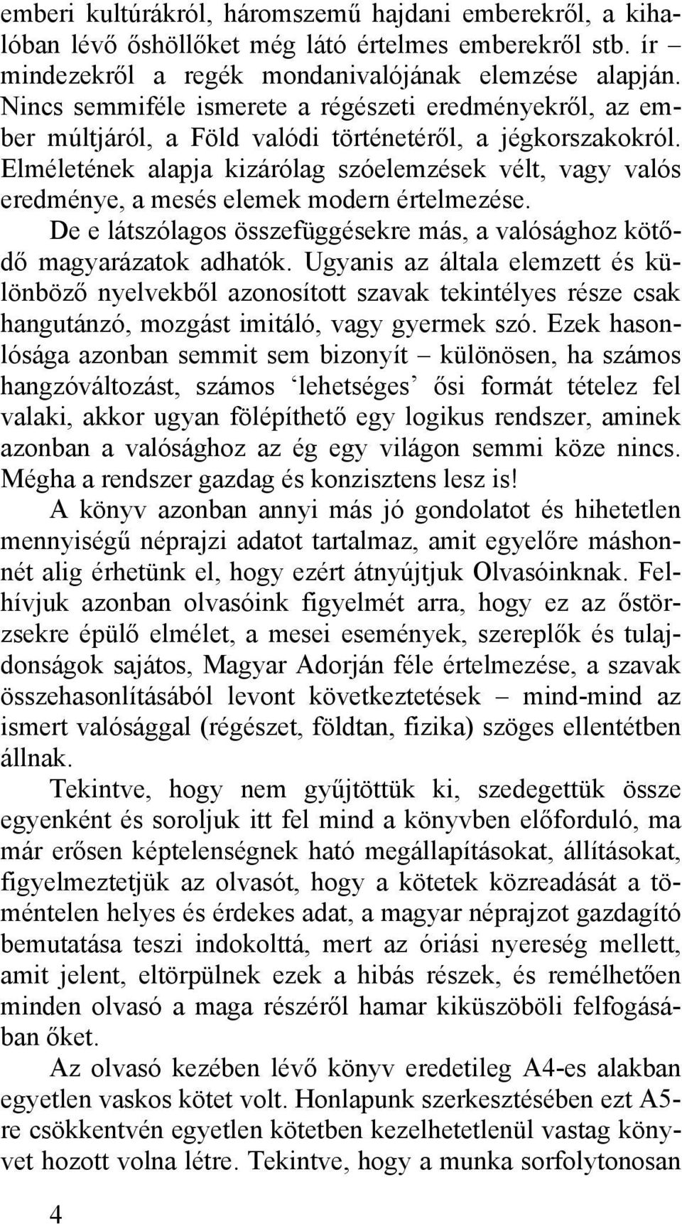 Elméletének alapja kizárólag szóelemzések vélt, vagy valós eredménye, a mesés elemek modern értelmezése. De e látszólagos összefüggésekre más, a valósághoz kötődő magyarázatok adhatók.