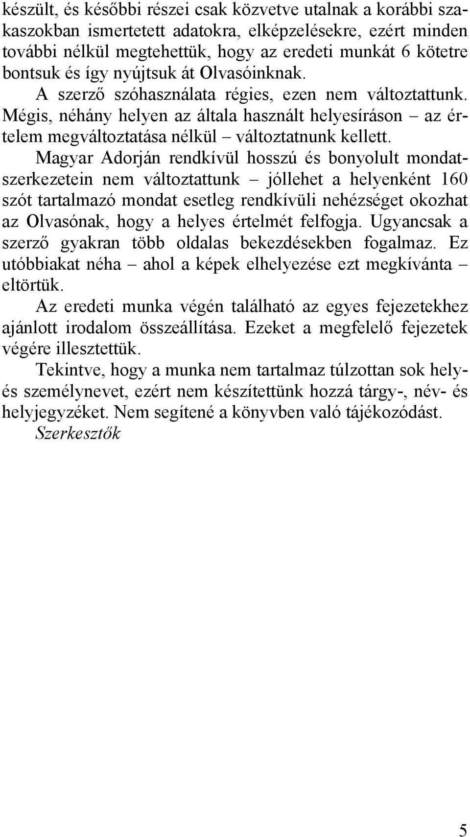 Magyar Adorján rendkívül hosszú és bonyolult mondatszerkezetein nem változtattunk jóllehet a helyenként 160 szót tartalmazó mondat esetleg rendkívüli nehézséget okozhat az Olvasónak, hogy a helyes