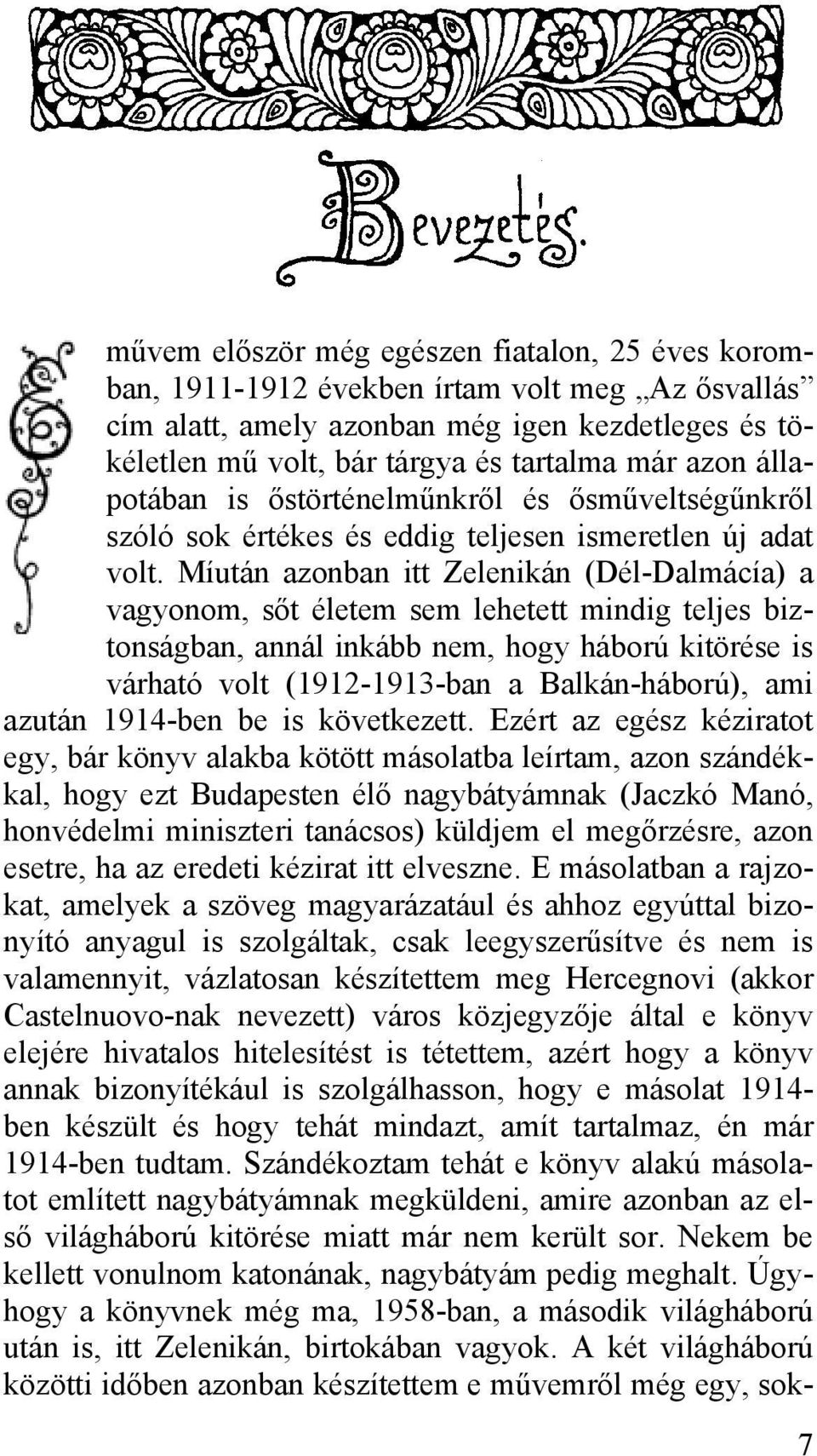 Míután azonban itt Zelenikán (Dél-Dalmácía) a vagyonom, sőt életem sem lehetett mindig teljes biztonságban, annál inkább nem, hogy háború kitörése is várható volt (1912-1913-ban a Balkán-háború), ami