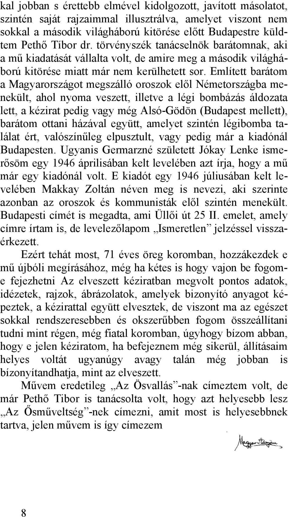 Említett barátom a Magyarországot megszálló oroszok elől Németországba menekült, ahol nyoma veszett, illetve a légi bombázás áldozata lett, a kézirat pedig vagy még Alsó-Gödön (Budapest mellett),