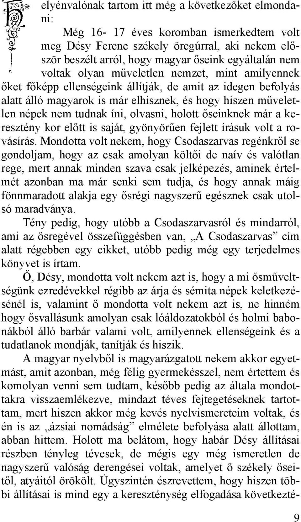 olvasni, holott őseinknek már a keresztény kor előtt is saját, gyönyörűen fejlett írásuk volt a rovásírás.