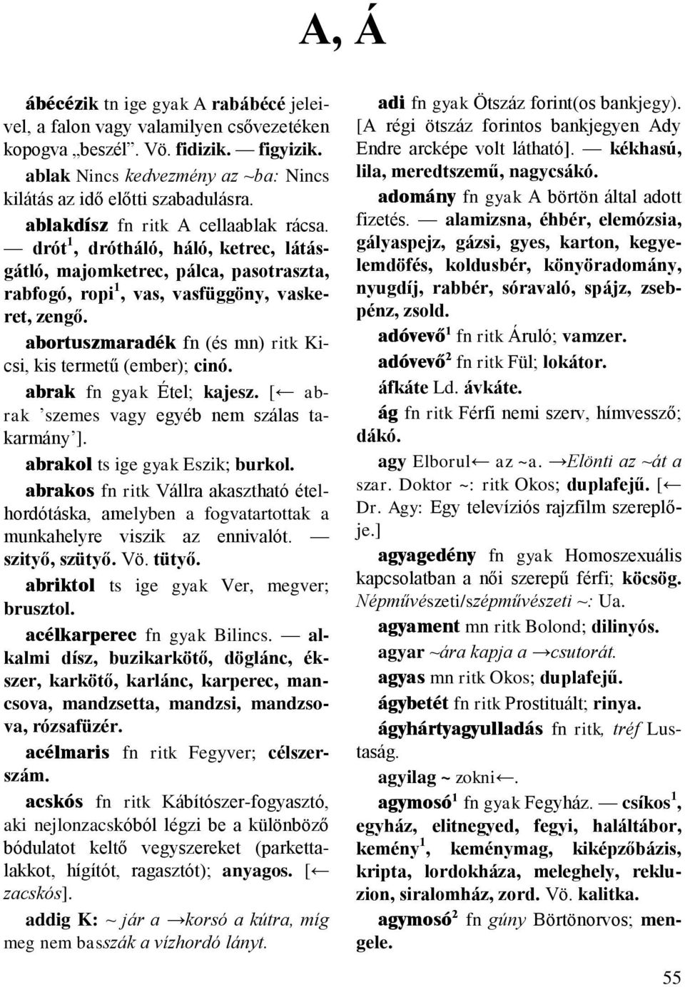 abortuszmaradék fn (és mn) ritk Kicsi, kis termetű (ember); cinó. abrak fn gyak Étel; kajesz. [ abrak szemes vagy egyéb nem szálas takarmány ]. abrakol ts ige gyak Eszik; burkol.