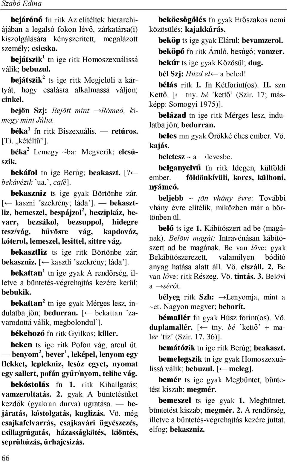 béka 1 fn ritk Biszexuális. retúros. [Ti. kétéltű ]. béka 2 Lemegy Iba: Megverik; elcsúszik. bekáfol tn ige Berúg; beakaszt. [? bekávézik ua., café]. bekaszniz ts ige gyak Börtönbe zár.