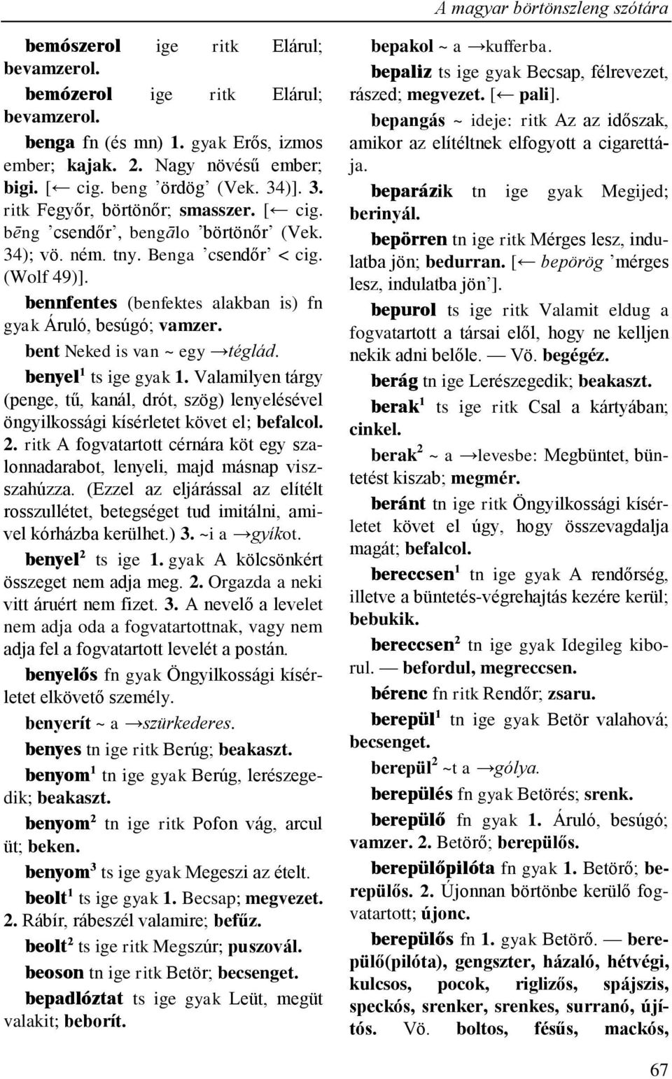 bennfentes (benfektes alakban is) fn gyak Áruló, besúgó; vamzer. bent Neked is van ~ egy téglád. benyel 1 ts ige gyak 1.