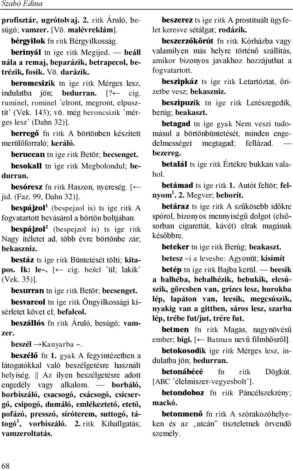 143); vö. még beroncsizik mérges lesz (Dahn 32)]. berregő fn ritk A börtönben készített merülőforraló; keráló. beruccan tn ige ritk Betör; becsenget. besokall tn ige ritk Megbolondul; bedurran.