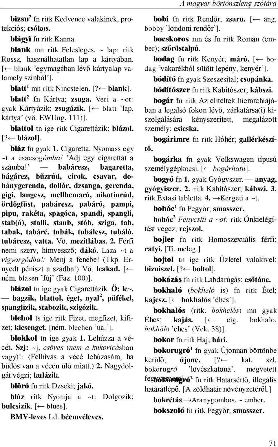 blattol tn ige ritk Cigarettázik; blázol. [? blázol]. bláz fn gyak 1. Cigaretta. Nyomass egy ~t a csacsogómba! Adj egy cigarettát a számba!