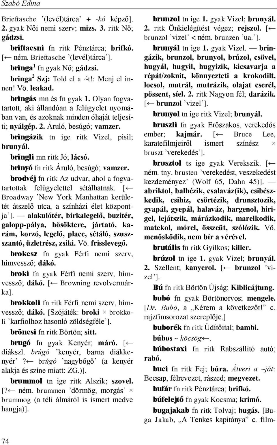 Olyan fogvatartott, aki állandóan a felügyelet nyomában van, és azoknak minden óhaját teljesíti; nyálgép. 2. Áruló, besúgó; vamzer. bringázik tn ige ritk Vizel, pisil; brunyál.