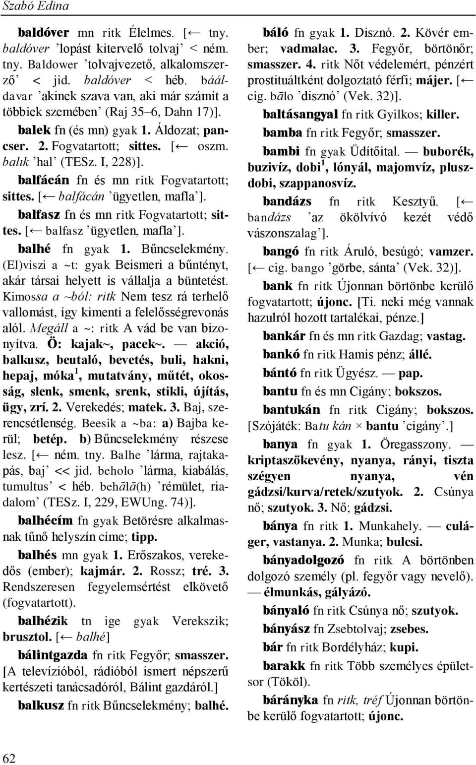 balfácán fn és mn ritk Fogvatartott; sittes. [ balfácán ügyetlen, mafla ]. balfasz fn és mn ritk Fogvatartott; sittes. [ balfasz ügyetlen, mafla ]. balhé fn gyak 1. Bűncselekmény.