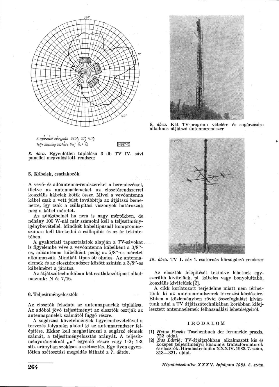 Mivel a vevőantenna kábel csak a vett jelet továbbítja az átjátszó bemenetre, így csak a csillapítási viszonyok határozzák meg a kábel méretét.