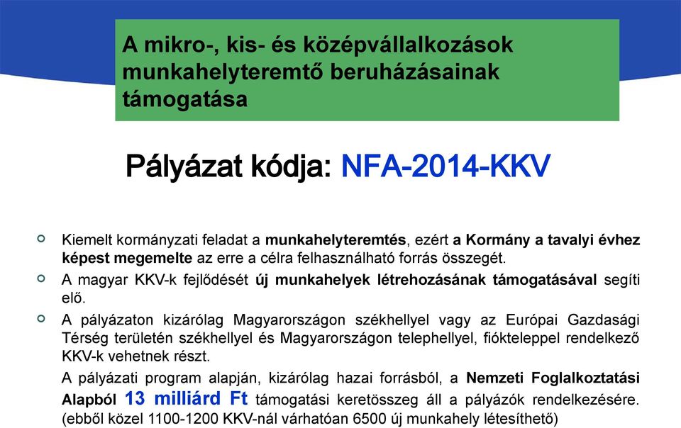 A pályázaton kizárólag Magyarországon székhellyel vagy az Európai Gazdasági Térség területén székhellyel és Magyarországon telephellyel, fiókteleppel rendelkező KKV-k