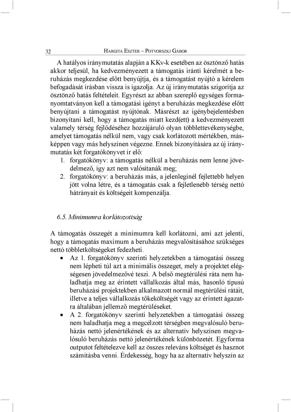 Egyrészt az abban szereplő egységes formanyomtatványon kell a támogatási igényt a beruházás megkezdése előtt benyújtani a támogatást nyújtónak.