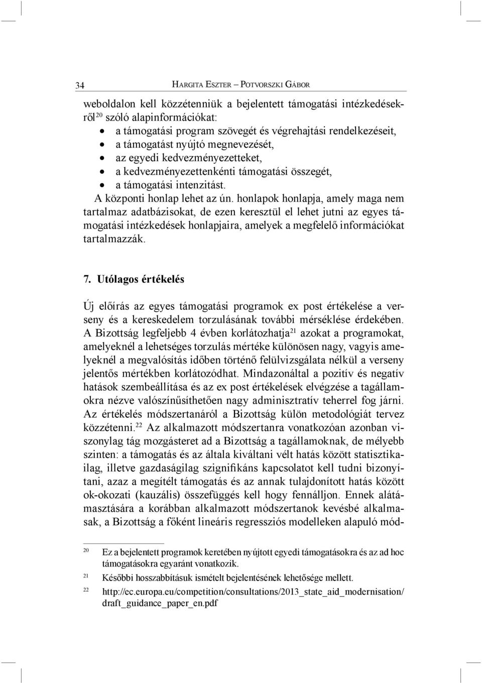 honlapok honlapja, amely maga nem tartalmaz adatbázisokat, de ezen keresztül el lehet jutni az egyes támogatási intézkedések honlapjaira, amelyek a megfelelő információkat tartalmazzák. 7.