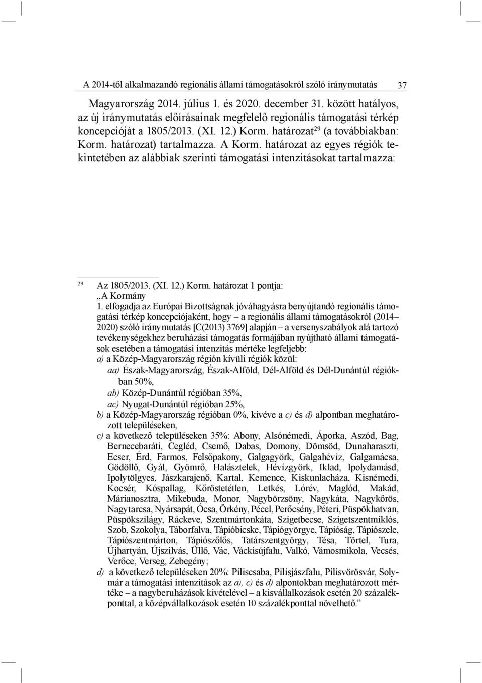 határozat az egyes régiók tekintetében az alábbiak szerinti támogatási intenzitásokat tartalmazza: 37 29 Az 1805/2013. (XI. 12.) Korm. határozat 1 pontja: A Kormány 1.