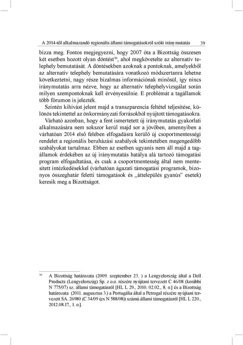 A döntésekben azoknak a pontoknak, amelyekből az alternatív telephely bemutatására vonatkozó módszertanra lehetne következtetni, nagy része bizalmas információnak minősül, így nincs iránymutatás arra