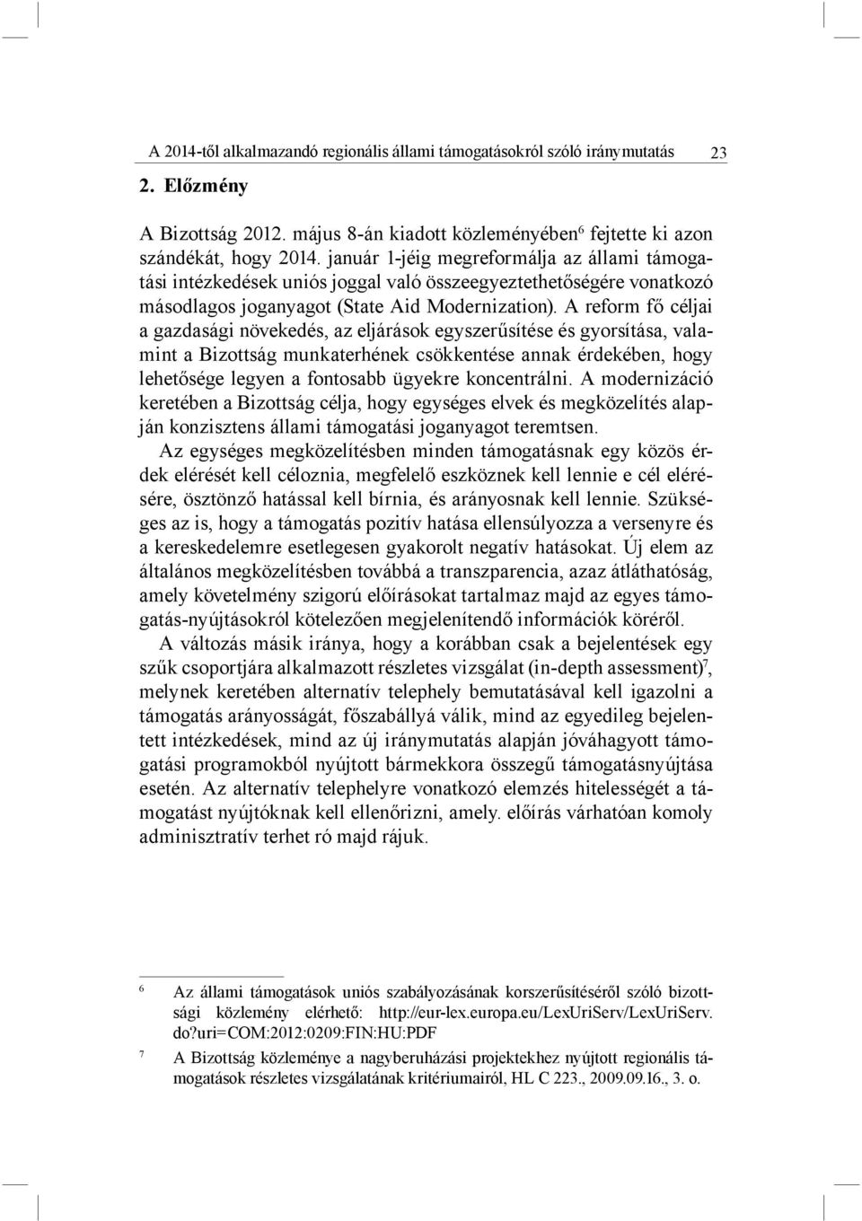 A reform fő céljai a gazdasági növekedés, az eljárások egyszerűsítése és gyorsítása, valamint a Bizottság munkaterhének csökkentése annak érdekében, hogy lehetősége legyen a fontosabb ügyekre