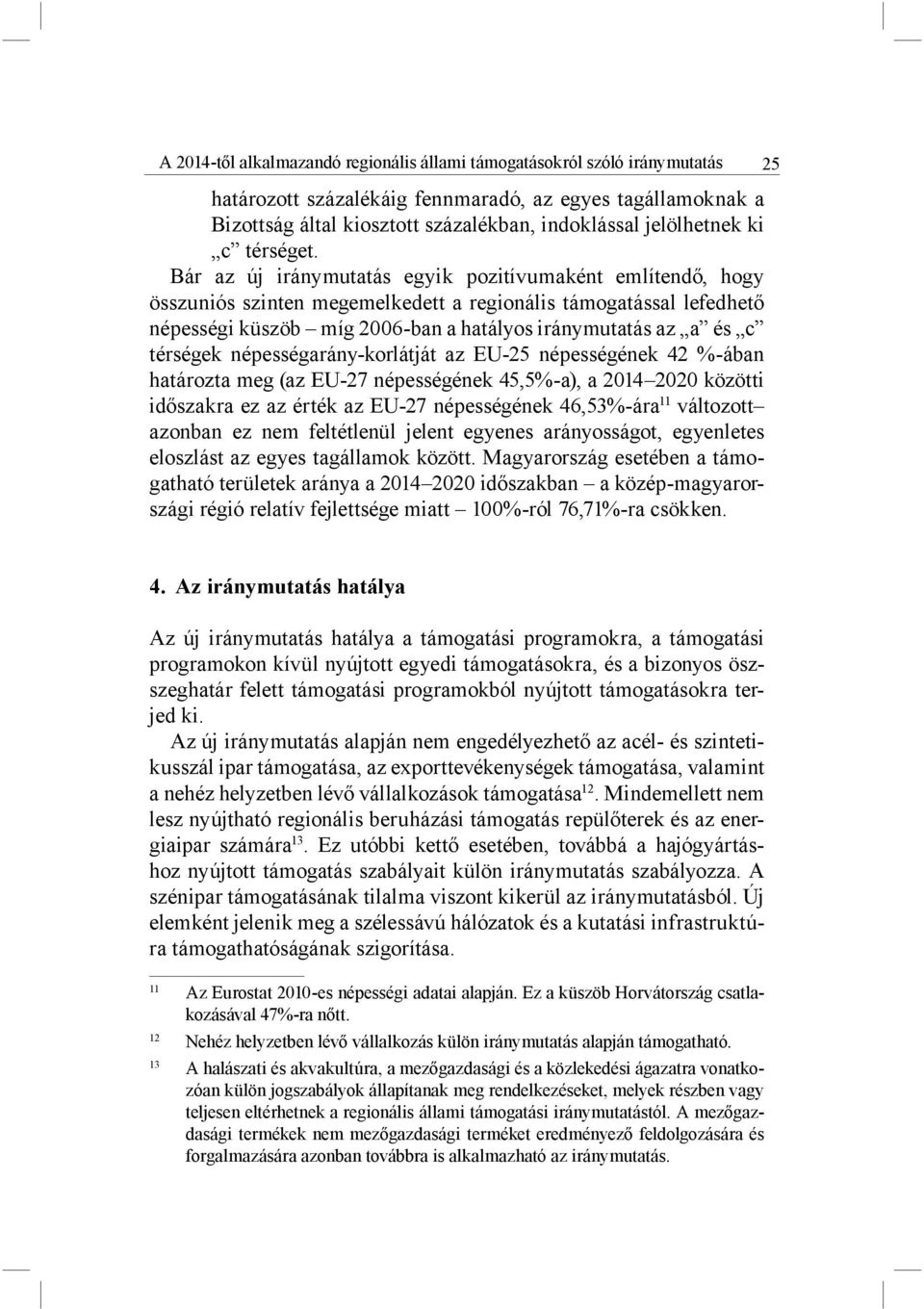 Bár az új iránymutatás egyik pozitívumaként említendő, hogy összuniós szinten megemelkedett a regionális támogatással lefedhető népességi küszöb míg 2006-ban a hatályos iránymutatás az a és c