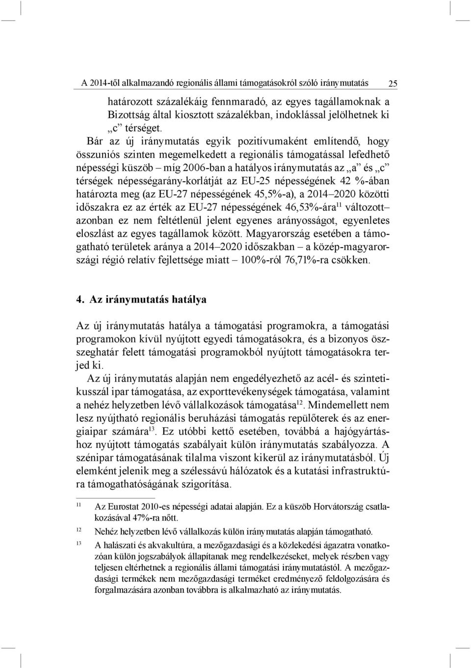 Bár az új iránymutatás egyik pozitívumaként említendő, hogy összuniós szinten megemelkedett a regionális támogatással lefedhető népességi küszöb míg 2006-ban a hatályos iránymutatás az a és c