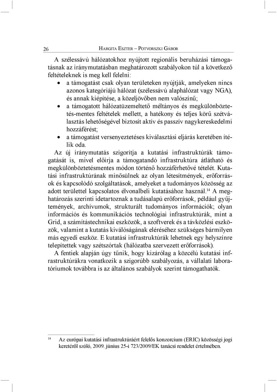 hálózatüzemeltető méltányos és megkülönböztetés-mentes feltételek mellett, a hatékony és teljes körű szétválasztás lehetőségével biztosít aktív és passzív nagykereskedelmi hozzáférést; a támogatást