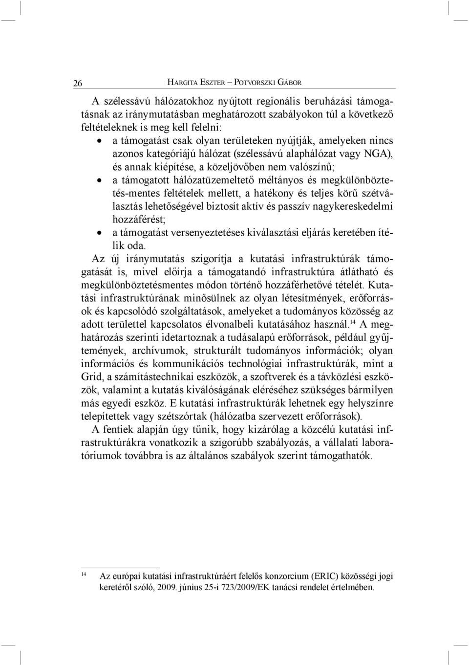 hálózatüzemeltető méltányos és megkülönböztetés-mentes feltételek mellett, a hatékony és teljes körű szétválasztás lehetőségével biztosít aktív és passzív nagykereskedelmi hozzáférést; a támogatást