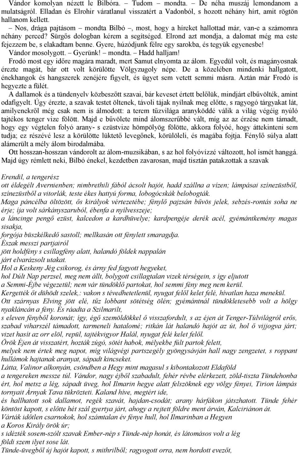 Elrond azt mondja, a dalomat még ma este fejezzem be, s elakadtam benne. Gyere, húzódjunk félre egy sarokba, és tegyük egyenesbe! Vándor mosolygott. Gyerünk! mondta. Hadd halljam!