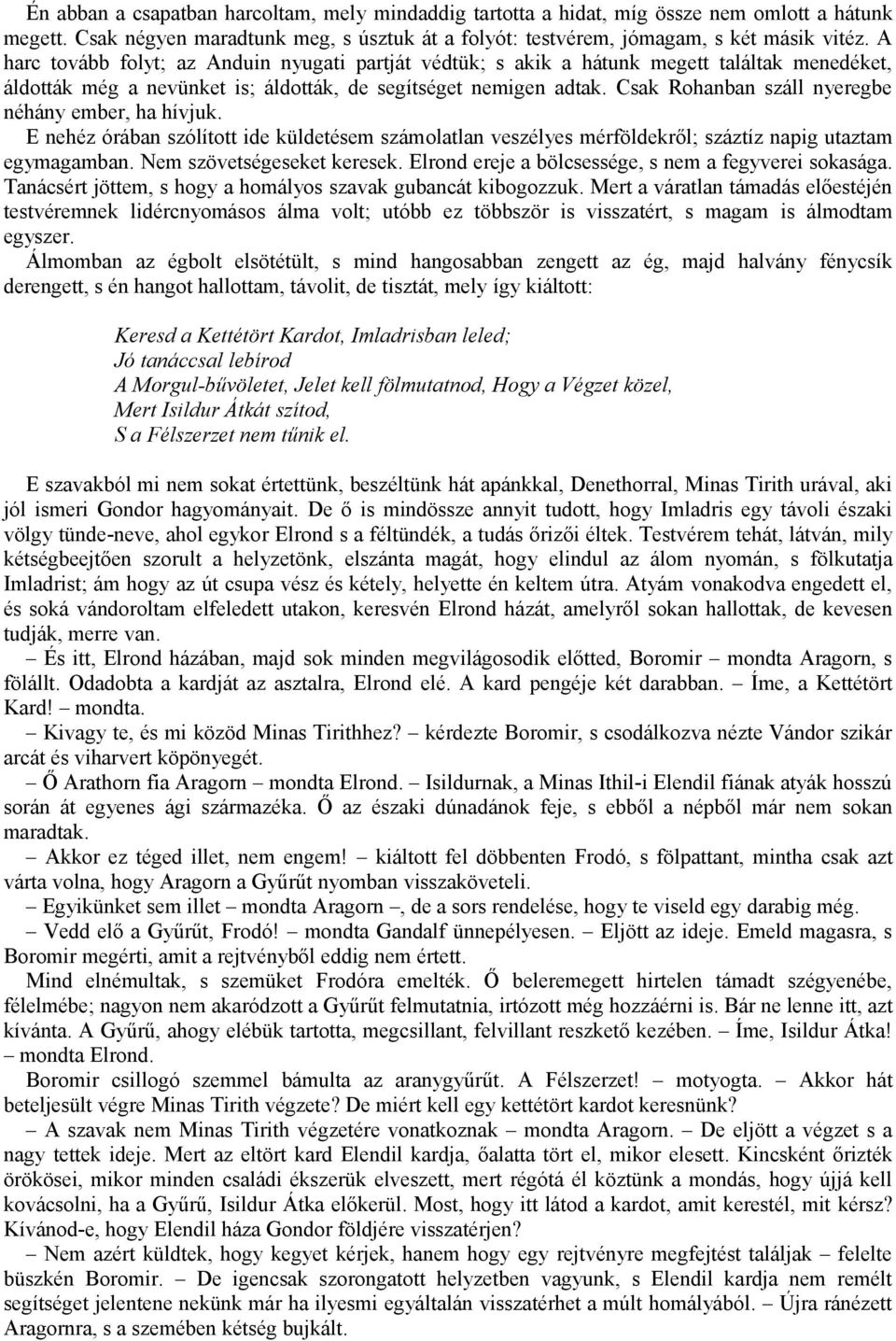 Csak Rohanban száll nyeregbe néhány ember, ha hívjuk. E nehéz órában szólított ide küldetésem számolatlan veszélyes mérföldekről; száztíz napig utaztam egymagamban. Nem szövetségeseket keresek.