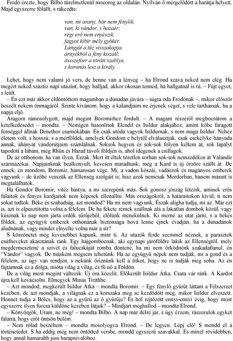 Lángját a tűz visszakapja, árnyékból a fény kiszáll; össszeforr a törött szablya, s koronás lesz a király. Lehet, hogy nem valami jó vers, de benne van a lényeg ha Elrond szava neked nem elég.